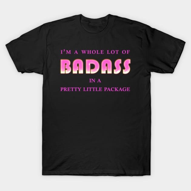 I'm a whole lot of badass in a pretty little package T-Shirt by Rick Gualtieri